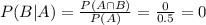 P(B|A) = \frac{P(A\cap B )}{P(A)}=\frac{0}{0.5}=0
