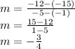 m =  \frac{ - 12 - ( - 15)}{ - 5 - ( - 1)}  \\ m =  \frac{15 - 12}{1 - 5}  \\ m =  -  \frac{3}{4}
