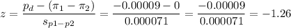 z=\dfrac{p_d-(\pi_1-\pi_2)}{s_{p1-p2}}=\dfrac{-0.00009-0}{0.000071}=\dfrac{-0.00009}{0.000071}=-1.26