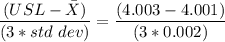 \dfrac{(USL- \bar X)}{(3*std \ dev)} =\dfrac{(4.003-4.001)}{(3*0.002)}