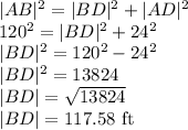|AB|^2=|BD|^2+|AD|^2\\120^2=|BD|^2+24^2\\|BD|^2=120^2-24^2\\|BD|^2=13824\\|BD|=\sqrt{13824} \\|BD|=117.58$ ft