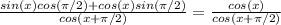\frac{sin(x)cos(\pi/2)+cos(x)sin(\pi/2)}{cos(x+\pi/2)}  = \frac{cos(x)}{cos(x+\pi/2) }