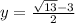 y =  \frac{ \sqrt{13} - 3}{2}