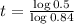 t = \frac{\log{0.5}}{\log{0.84}}