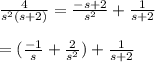 \frac{4}{s^2(s+2)}=\frac{-s+2}{s^2}+\frac{1}{s+2}\\\\=(\frac{-1}{s}+\frac{2}{s^2})+\frac{1}{s+2}