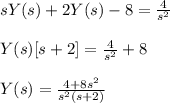 sY(s)+2Y(s)-8=\frac{4}{s^2}\\\\Y(s)[s+2]=\frac{4}{s^2}+8\\\\Y(s)=\frac{4+8s^2}{s^2(s+2)}