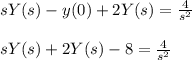 sY(s)-y(0)+2Y(s)=\frac{4}{s^2}\\\\sY(s)+2Y(s)-8=\frac{4}{s^2}