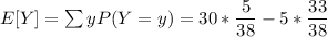 E[Y] =\sum y P(Y=y)= 30*\dfrac{5}{38}-5*\dfrac{33}{38}