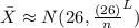\bar X \approx N (26, \frac{(26)}{n}^L)