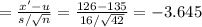 = \frac{x' - u}{s/ \sqrt{n}} = \frac{126 - 135}{16 / \sqrt{42}} = -3.645
