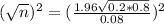 (\sqrt{n})^{2} = (\frac{1.96\sqrt{0.2*0.8}}{0.08})^{2}