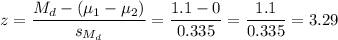 z=\dfrac{M_d-(\mu_1-\mu_2)}{s_{M_d}}=\dfrac{1.1-0}{0.335}=\dfrac{1.1}{0.335}=3.29