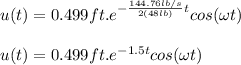 u(t)=0.499ft.e^{-\frac{144.76lb/s}{2(48lb)}t}cos(\omega t)\\\\u(t)=0.499ft.e^{-1.5t}cos(\omega t)