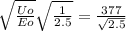 \sqrt{\frac{Uo}{Eo} } \sqrt{\frac{1}{2.5} } = \frac{377}{\sqrt{2.5} }