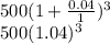500 ( 1 + \frac{0.04}{1} )^{3} \\500 (1.04)^{3}
