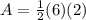 A = \frac{1}{2} (6) (2)