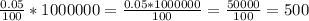 \frac{0.05}{100}*1000000=\frac{0.05*1000000}{100}=  \frac{50000}{100}=500