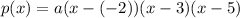p(x) = a(x - (-2))(x - 3)(x - 5)