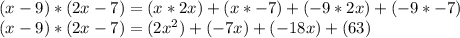 (x-9)*(2x-7)=(x*2x)+(x*-7)+(-9*2x)+(-9*-7)\\(x-9)*(2x-7)=(2x^2)+(-7x)+(-18x)+(63)