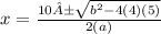 x=\frac{10±\sqrt{b^{2}-4(4)(5)}}{2(a)}