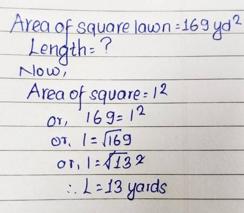 The area of a square lawn is 169 yd2. What is the length of each side of the lawn?