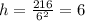 h= \frac{216}{6^2} = 6