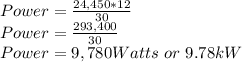 Power = \frac{24,450*12}{30} \\Power = \frac{293,400}{30} \\Power = 9,780Watts\ or\ 9.78kW