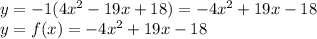 y= -1(4x^2-19x+18)=-4x^2+19x-18\\y=f(x)=-4x^2+19x-18