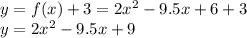 y=f(x)+3=2x^2-9.5x+6+3\\y = 2x^2-9.5x+9