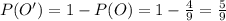 P(O') =1 - P(O) = 1-\frac{4}{9}= \frac{5}{9}