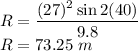 R=\dfrac{(27)^2\sin2(40)}{9.8}\\R=73.25\ m