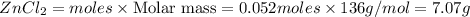 ZnCl_2=moles\times {\text {Molar mass}}=0.052moles\times 136g/mol=7.07g