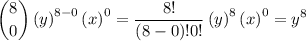$\binom{8}{0} \left(y\right)^{8-0} \left(x\right)^{0}=\frac{8!}{(8-0)! 0!}\left(y\right)^{8} \left(x\right)^{0}=y^{8}
