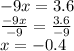 -9x=3.6\\\frac{-9x}{-9} =\frac{3.6}{-9} \\x=-0.4
