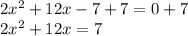 2x^2 + 12x - 7+7 = 0+7\\2x^2 + 12x=7