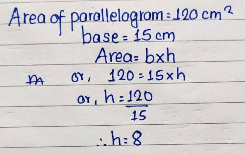 A parallelogram has an area of 120 cm2. The base is 15 cm.
What is the height?