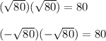 (\sqrt{80} )(\sqrt{80})=80 \\\\(-\sqrt{80} )(-\sqrt{80})=80