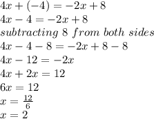 4x+(-4) = -2x+8\\4x-4 = -2x+8\\subtracting\ 8\ from\ both\ sides\\4x-4-8=-2x+8-8\\4x-12=-2x\\4x+2x=12\\6x=12\\x=\frac{12}{6}\\ x = 2
