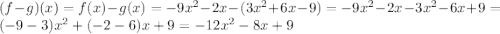 (f-g)(x) = f(x) - g(x) = -9x^{2} - 2x - (3x^{2} + 6x - 9) = -9x^{2} - 2x - 3x^{2} - 6x + 9 = (-9 - 3)x^{2} + (-2 - 6)x + 9 = -12x^{2} - 8x + 9