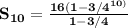 \mathbf{S_{10} = \frac{16(1 - 3/4^{10)}}{1- 3/4}}