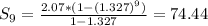 S_{9} = \frac{2.07*(1 - (1.327)^{9})}{1 - 1.327} = 74.44