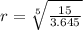 r = \sqrt[5]{\frac{15}{3.645}}