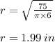 r = \sqrt{\frac{75}{\pi \times 6}}\\\\r = 1.99 \: in