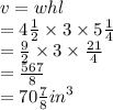 v = whl \\  =  4\frac{1}{2}  \times 3 \times 5 \frac{1}{4} \\  =  \frac{9}{2}   \times 3 \times  \frac{21}{4}  \\  =  \frac{567}{8}  \\  =  70 \frac{7}{8}  {in}^{3}