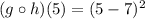 (g\circ h)(5)=(5-7)^2