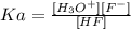 Ka = \frac{[H_{3}O^{+}][F^{-}]}{[HF]}