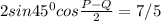 2sin45^{0} cos\frac{P-Q}{2}=7/5