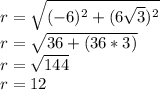 r = \sqrt{(-6)^{2}+(6\sqrt{3} )^{2}}\\r = \sqrt{36+(36*3)} \\r = \sqrt{144}\\ r = 12
