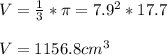 V = \frac{1}{3} * \pi = 7.9^2 * 17.7\\ \\V = 1156.8cm^3