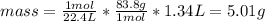 mass=\frac{1mol}{22.4L} *\frac{83.8g}{1mol} *1.34L=5.01g